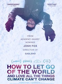 Affiche du film How To Let Go Of The World (And Love All The Things Climate Can’t Change) (2016) de Josh Fox. Voir How To Let Go Of The World (And Love All The Things Climate Can’t Change) en streaming / torrent sur meilleurs-films.fr