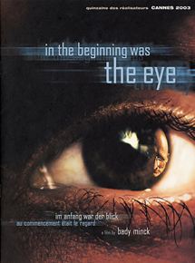 Affiche du film In the Beginning was the Eye (2003) de Bady Minck. Voir In the Beginning was the Eye en streaming / torrent sur meilleurs-films.fr