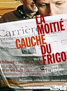 Affiche du film La Moitie Gauche du Frigo (2000) de Philippe Falardeau. Voir La Moitie Gauche du Frigo en streaming / torrent sur meilleurs-films.fr
