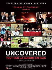 Affiche du film Uncovered : tout sur la guerre en Irak (2003) de Robert Greenwald Affiche du film Uncovered : tout sur la guerre en Irak (2003) de Robert Greenwald. Voir Uncovered : tout sur la guerre en Irak en streaming / torrent sur meilleurs-films.fr