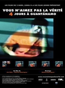 Affiche du film Vous naimez pas la vérité – 4 jours à Guantánamo (2010) de Patricio Henriquez,Luc Côté,. Voir Vous naimez pas la vérité – 4 jours à Guantánamo en streaming / torrent sur meilleurs-films.fr
