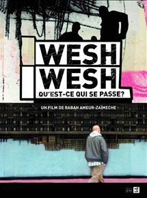 Affiche du film Wesh Wesh, qu’est-ce qui se passe ? (2001) de Rabah Ameur-Zaïmeche Affiche du film Wesh Wesh, qu’est-ce qui se passe ? (2001) de Rabah Ameur-Zaïmeche. Voir Wesh Wesh, qu’est-ce qui se passe ? en streaming / torrent sur meilleurs-films.fr